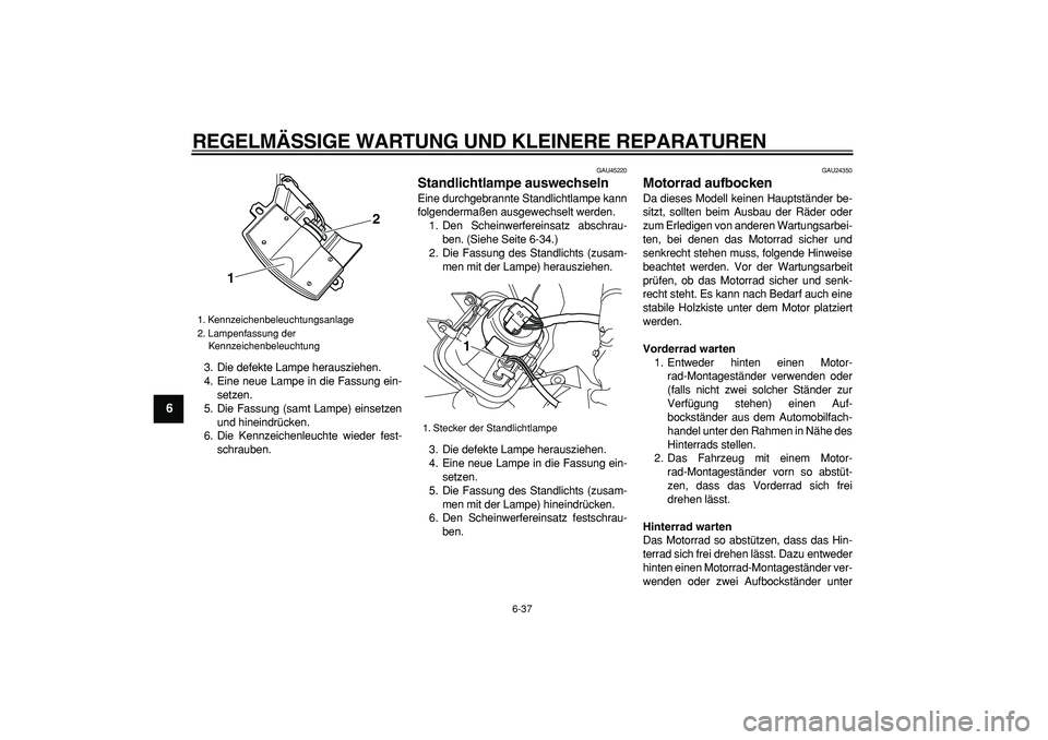 YAMAHA WR 250R 2008  Betriebsanleitungen (in German)  
REGELMÄSSIGE WARTUNG UND KLEINERE REPARATUREN 
6-37 
1
2
3
4
5
6
7
8
9
 
3. Die defekte Lampe herausziehen.
4. Eine neue Lampe in die Fassung ein-
setzen.
5. Die Fassung (samt Lampe) einsetzen
und 