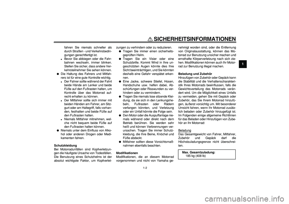 YAMAHA WR 250R 2008  Betriebsanleitungen (in German)  
SICHERHEITSINFORMATIONEN 
1-2 
1 
fahren Sie niemals schneller als
durch Straßen - und Verkehrsbedin-
gungen gerechtfertigt ist. 
 
Bevor Sie abbiegen oder die Fahr-
bahnen wechseln, immer blinken