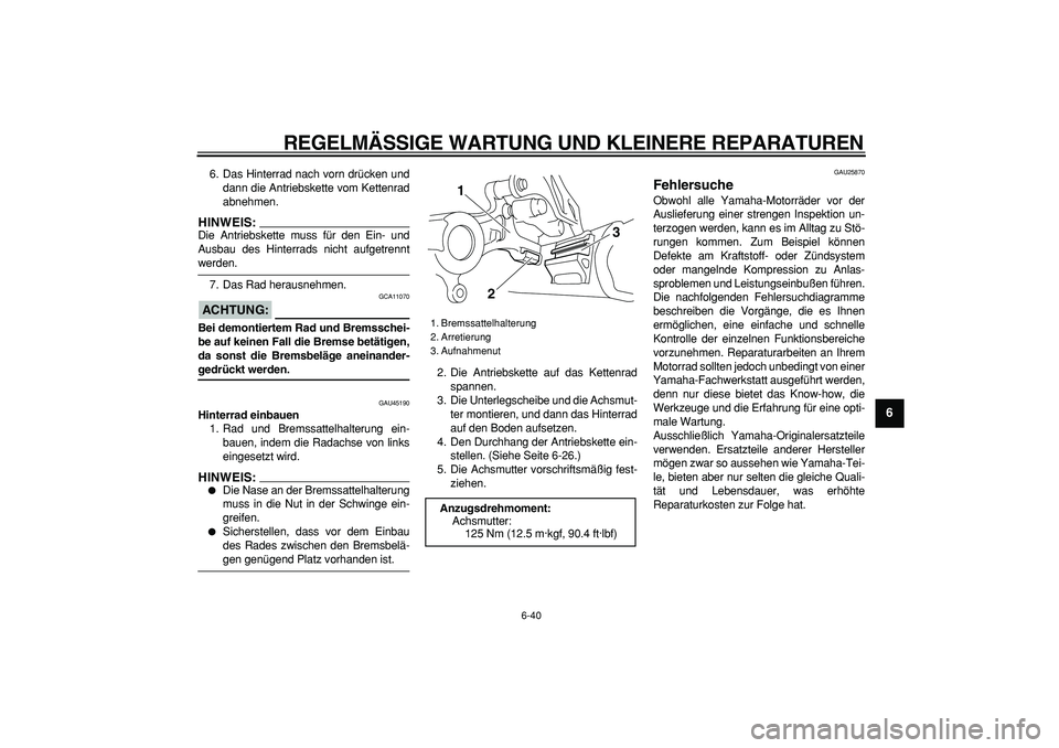 YAMAHA WR 250R 2008  Betriebsanleitungen (in German)  
REGELMÄSSIGE WARTUNG UND KLEINERE REPARATUREN 
6-40 
2
3
4
5
67
8
9
 
6. Das Hinterrad nach vorn drücken und
dann die Antriebskette vom Kettenrad
abnehmen.
HINWEIS:
 
Die Antriebskette muss für d