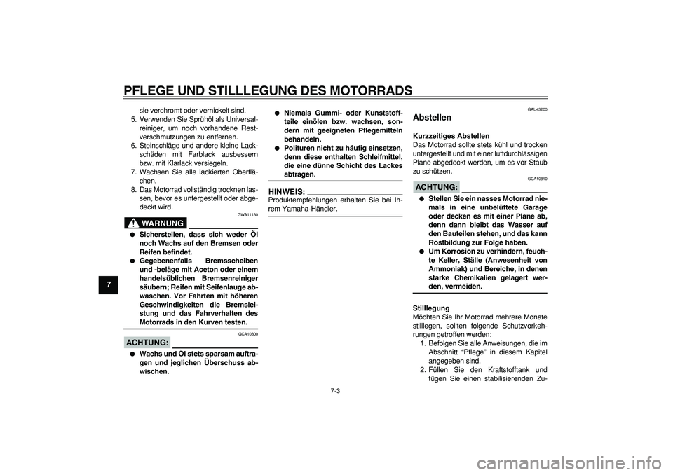 YAMAHA WR 250R 2008  Betriebsanleitungen (in German)  
PFLEGE UND STILLLEGUNG DES MOTORRADS 
7-3 
1
2
3
4
5
6
7
8
9
 
sie verchromt oder vernickelt sind.
5. Verwenden Sie Sprühöl als Universal-
reiniger, um noch vorhandene Rest-
verschmutzungen zu ent