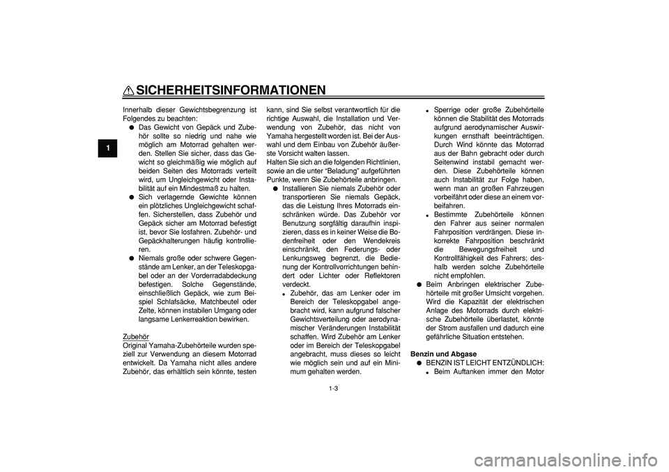 YAMAHA WR 250R 2008  Betriebsanleitungen (in German)  
SICHERHEITSINFORMATIONEN 
1-3 
1 
Innerhalb dieser Gewichtsbegrenzung ist
Folgendes zu beachten: 
 
Das Gewicht von Gepäck und Zube-
hör sollte so niedrig und nahe wie
möglich am Motorrad gehalt