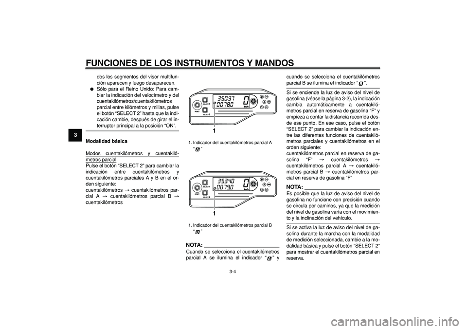 YAMAHA WR 250R 2008  Manuale de Empleo (in Spanish)  
FUNCIONES DE LOS INSTRUMENTOS Y MANDOS 
3-4 
1
2
3
4
5
6
7
8
9
 
dos los segmentos del visor multifun-
ción aparecen y luego desaparecen. 
 
Sólo para el Reino Unido: Para cam-
biar la indicació