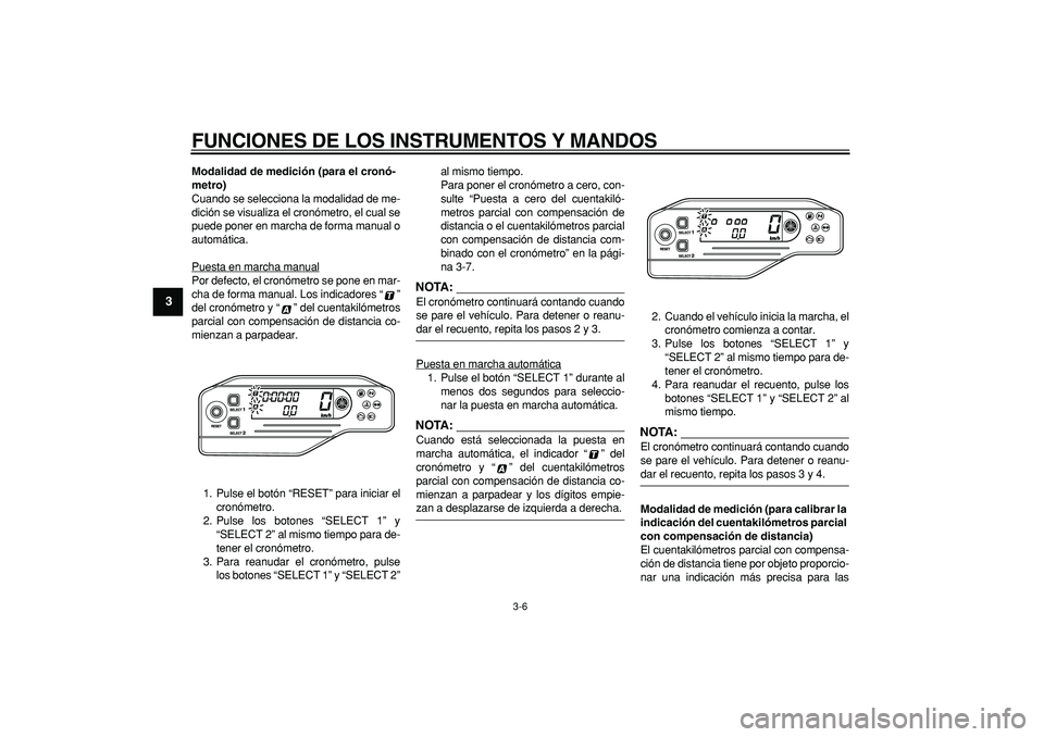 YAMAHA WR 250R 2008  Manuale de Empleo (in Spanish)  
FUNCIONES DE LOS INSTRUMENTOS Y MANDOS 
3-6 
1
2
3
4
5
6
7
8
9
 
Modalidad de medición (para el cronó-
metro) 
Cuando se selecciona la modalidad de me-
dición se visualiza el cronómetro, el cual