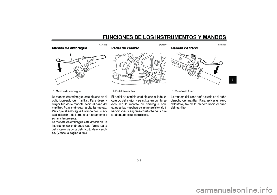 YAMAHA WR 250R 2008 Manuale de Empleo (in Spanish)
FUNCIONES DE LOS INSTRUMENTOS Y MANDOS
3-9
2
34
5
6
7
8
9
SAU12820
Maneta de embrague
La maneta de embrague está situada en el
puño izquierdo del manillar. Para desem-
bragar tire de la man YAMAHA WR 250R 2008 Manuale de Empleo (in Spanish)
FUNCIONES DE LOS INSTRUMENTOS Y MANDOS
3-9
2
34
5
6
7
8
9
SAU12820
Maneta de embrague
La maneta de embrague está situada en el
puño izquierdo del manillar. Para desem-
bragar tire de la man