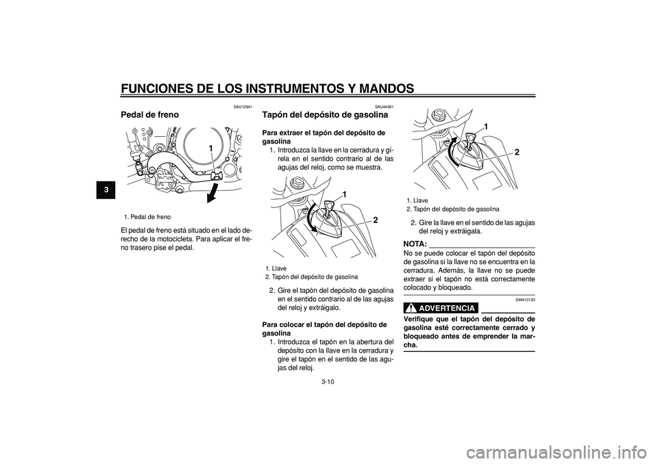 YAMAHA WR 250R 2008 Manuale de Empleo (in Spanish)
FUNCIONES DE LOS INSTRUMENTOS Y MANDOS
3-10
1
2
3
4
5
6
7
8
9
SAU12941
Pedal de freno
El pedal de freno está situado en el lado de-
recho de la motocicleta. Para aplicar el fre-
no trasero p YAMAHA WR 250R 2008 Manuale de Empleo (in Spanish)
FUNCIONES DE LOS INSTRUMENTOS Y MANDOS
3-10
1
2
3
4
5
6
7
8
9
SAU12941
Pedal de freno
El pedal de freno está situado en el lado de-
recho de la motocicleta. Para aplicar el fre-
no trasero p