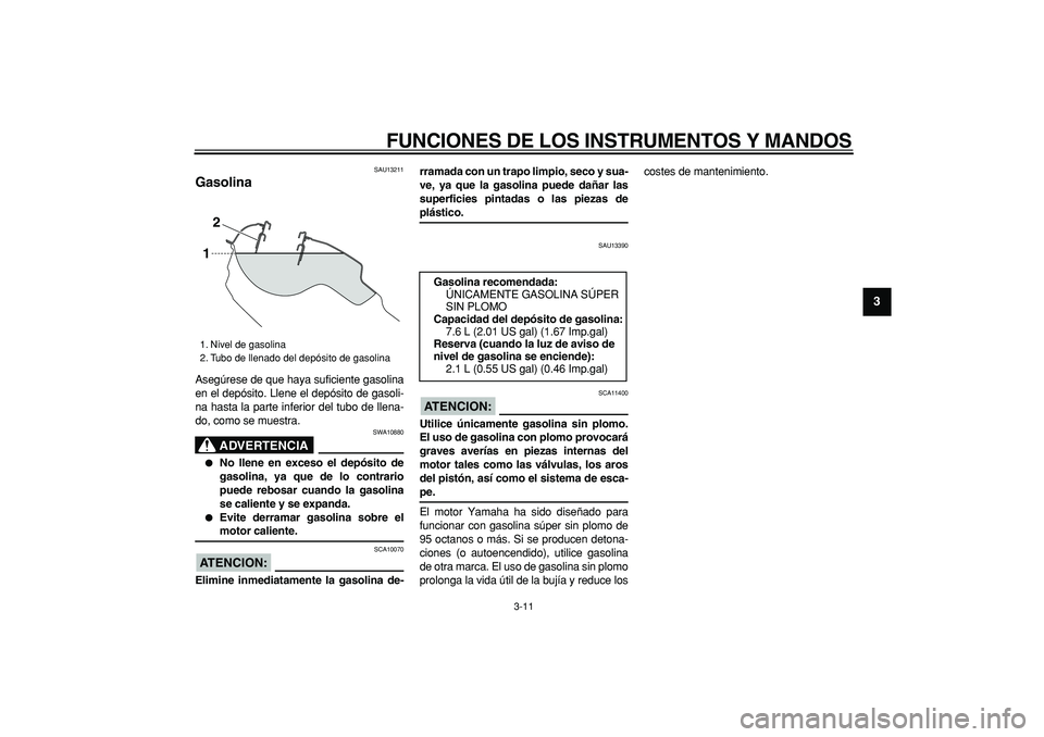 YAMAHA WR 250R 2008 Manuale de Empleo (in Spanish)
FUNCIONES DE LOS INSTRUMENTOS Y MANDOS
3-11
2
34
5
6
7
8
9
SAU13211
Gasolina
Asegúrese de que haya suficiente gasolina
en el depósito. Llene el depósito de gasoli-
na hasta la parte inferi YAMAHA WR 250R 2008 Manuale de Empleo (in Spanish)
FUNCIONES DE LOS INSTRUMENTOS Y MANDOS
3-11
2
34
5
6
7
8
9
SAU13211
Gasolina
Asegúrese de que haya suficiente gasolina
en el depósito. Llene el depósito de gasoli-
na hasta la parte inferi