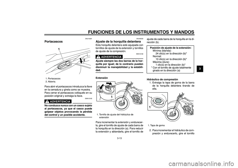 YAMAHA WR 250R 2008 Manuale de Empleo (in Spanish)
FUNCIONES DE LOS INSTRUMENTOS Y MANDOS
3-13
2
34
5
6
7
8
9
SAU14281
Portacascos
Para abrir el portacascos introduzca la llave
en la cerradura y gírela como se muestra.
Para cerrar el portaca YAMAHA WR 250R 2008 Manuale de Empleo (in Spanish)
FUNCIONES DE LOS INSTRUMENTOS Y MANDOS
3-13
2
34
5
6
7
8
9
SAU14281
Portacascos
Para abrir el portacascos introduzca la llave
en la cerradura y gírela como se muestra.
Para cerrar el portaca