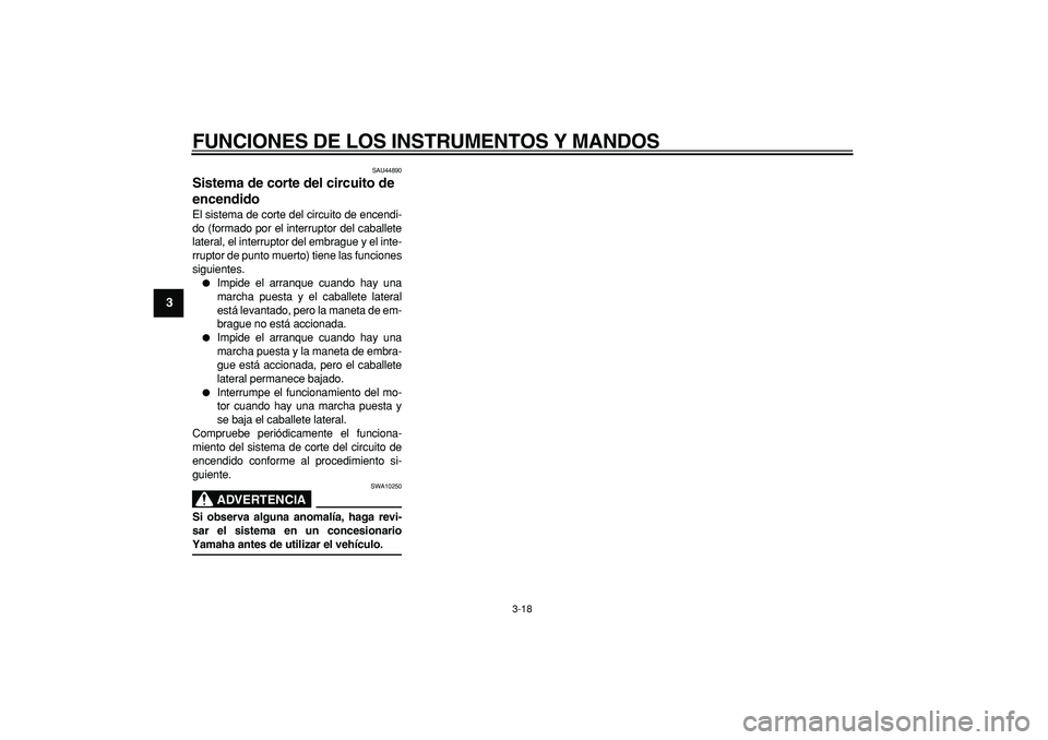 YAMAHA WR 250R 2008  Manuale de Empleo (in Spanish)  
FUNCIONES DE LOS INSTRUMENTOS Y MANDOS 
3-18 
1
2
3
4
5
6
7
8
9
 
SAU44890 
Sistema de corte del circuito de 
encendido  
El sistema de corte del circuito de encendi-
do (formado por el interruptor 