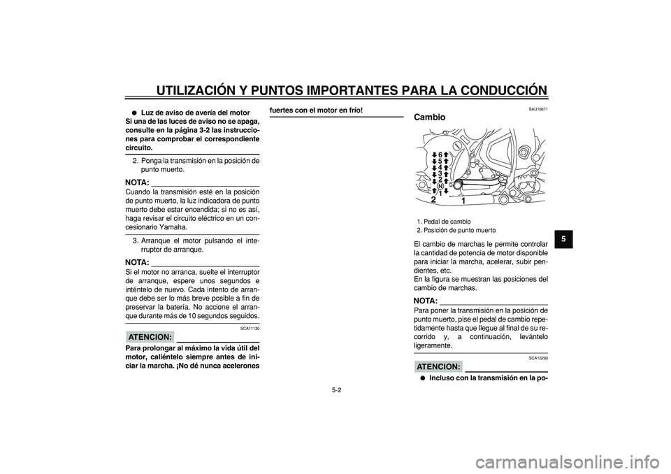 YAMAHA WR 250R 2008  Manuale de Empleo (in Spanish)  
UTILIZACIÓN Y PUNTOS IMPORTANTES PARA LA CONDUCCIÓN 
5-2 
2
3
4
56
7
8
9
 
 
Luz de aviso de avería del motor
Si una de las luces de aviso no se apaga,
consulte en la página 3-2 las instruccio-