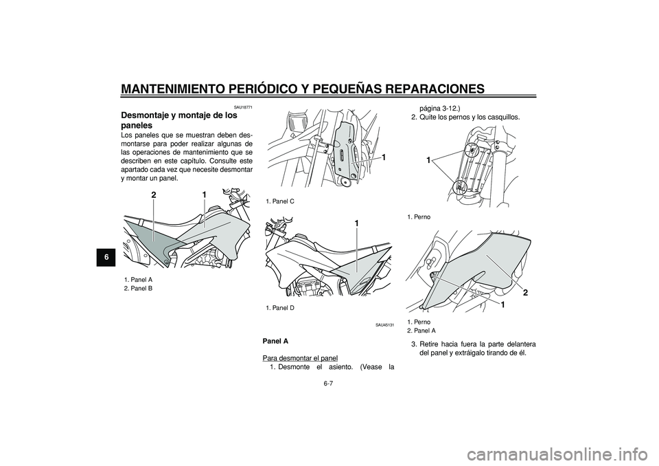 YAMAHA WR 250R 2008  Manuale de Empleo (in Spanish)  
MANTENIMIENTO PERIÓDICO Y PEQUEÑAS REPARACIONES 
6-7 
1
2
3
4
5
6
7
8
9
 
SAU18771 
Desmontaje y montaje de los 
paneles  
Los paneles que se muestran deben des-
montarse para poder realizar algun