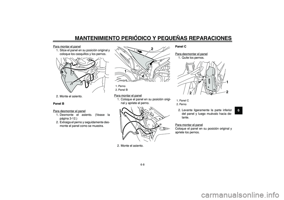 YAMAHA WR 250R 2008  Manuale de Empleo (in Spanish)  
MANTENIMIENTO PERIÓDICO Y PEQUEÑAS REPARACIONES 
6-8 
2
3
4
5
67
8
9
 
Para montar el panel
1. Sitúe el panel en su posición original y
coloque los casquillos y los pernos.
2. Monte el asiento. 