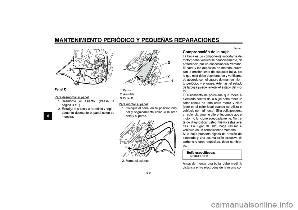 YAMAHA WR 250R 2008  Manuale de Empleo (in Spanish)  
MANTENIMIENTO PERIÓDICO Y PEQUEÑAS REPARACIONES 
6-9 
1
2
3
4
5
6
7
8
9
 
Panel D 
Para desmontar el panel
1. Desmonte el asiento. (Vease la
página 3-12.)
2. Extraiga el perno y la arandela y seg