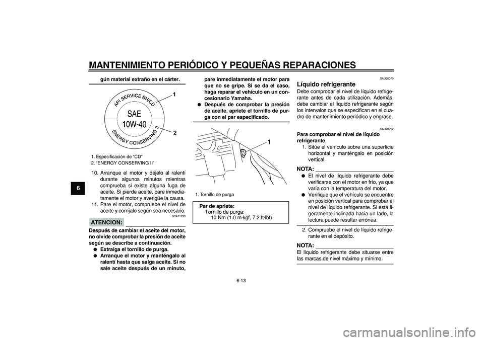 YAMAHA WR 250R 2008 Manuale de Empleo (in Spanish)
MANTENIMIENTO PERIÓDICO Y PEQUEÑAS REPARACIONES
6-13
1
2
3
4
5
6
7
8
9
gún material extraño en el cárter.
10. Arranque el motor y déjelo al ralentí
durante algunos minutos mientras
compr YAMAHA WR 250R 2008 Manuale de Empleo (in Spanish)
MANTENIMIENTO PERIÓDICO Y PEQUEÑAS REPARACIONES
6-13
1
2
3
4
5
6
7
8
9
gún material extraño en el cárter.
10. Arranque el motor y déjelo al ralentí
durante algunos minutos mientras
compr