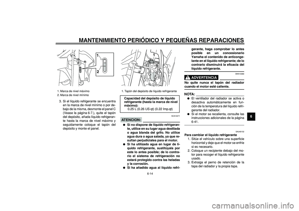 YAMAHA WR 250R 2008 Manuale de Empleo (in Spanish)
MANTENIMIENTO PERIÓDICO Y PEQUEÑAS REPARACIONES
6-14
2
3
4
5
67
8
9
3. Si el líquido refrigerante se encuentra
en la marca de nivel mínimo o por de-
bajo de la misma, desmonte el panel C
(Ve YAMAHA WR 250R 2008 Manuale de Empleo (in Spanish)
MANTENIMIENTO PERIÓDICO Y PEQUEÑAS REPARACIONES
6-14
2
3
4
5
67
8
9
3. Si el líquido refrigerante se encuentra
en la marca de nivel mínimo o por de-
bajo de la misma, desmonte el panel C
(Ve