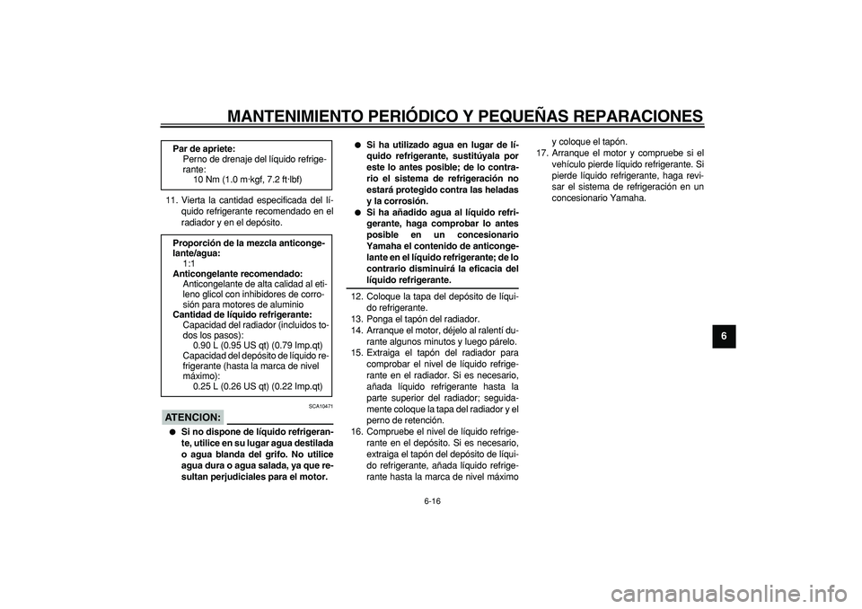 YAMAHA WR 250R 2008 Manuale de Empleo (in Spanish)
MANTENIMIENTO PERIÓDICO Y PEQUEÑAS REPARACIONES
6-16
2
3
4
5
67
8
9
11. Vierta la cantidad especificada del lí-
quido refrigerante recomendado en el
radiador y en el depósito.
ATENCION:
S YAMAHA WR 250R 2008 Manuale de Empleo (in Spanish)
MANTENIMIENTO PERIÓDICO Y PEQUEÑAS REPARACIONES
6-16
2
3
4
5
67
8
9
11. Vierta la cantidad especificada del lí-
quido refrigerante recomendado en el
radiador y en el depósito.
ATENCION:
S