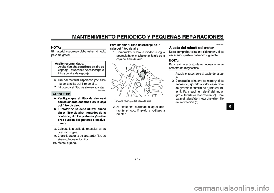 YAMAHA WR 250R 2008 Manuale de Empleo (in Spanish)
MANTENIMIENTO PERIÓDICO Y PEQUEÑAS REPARACIONES
6-18
2
3
4
5
67
8
9
NOTA:
El material esponjoso debe estar húmedo,
pero sin gotear.
6. Tire del material esponjoso por enci-
ma de la rejilla YAMAHA WR 250R 2008 Manuale de Empleo (in Spanish)
MANTENIMIENTO PERIÓDICO Y PEQUEÑAS REPARACIONES
6-18
2
3
4
5
67
8
9
NOTA:
El material esponjoso debe estar húmedo,
pero sin gotear.
6. Tire del material esponjoso por enci-
ma de la rejilla
