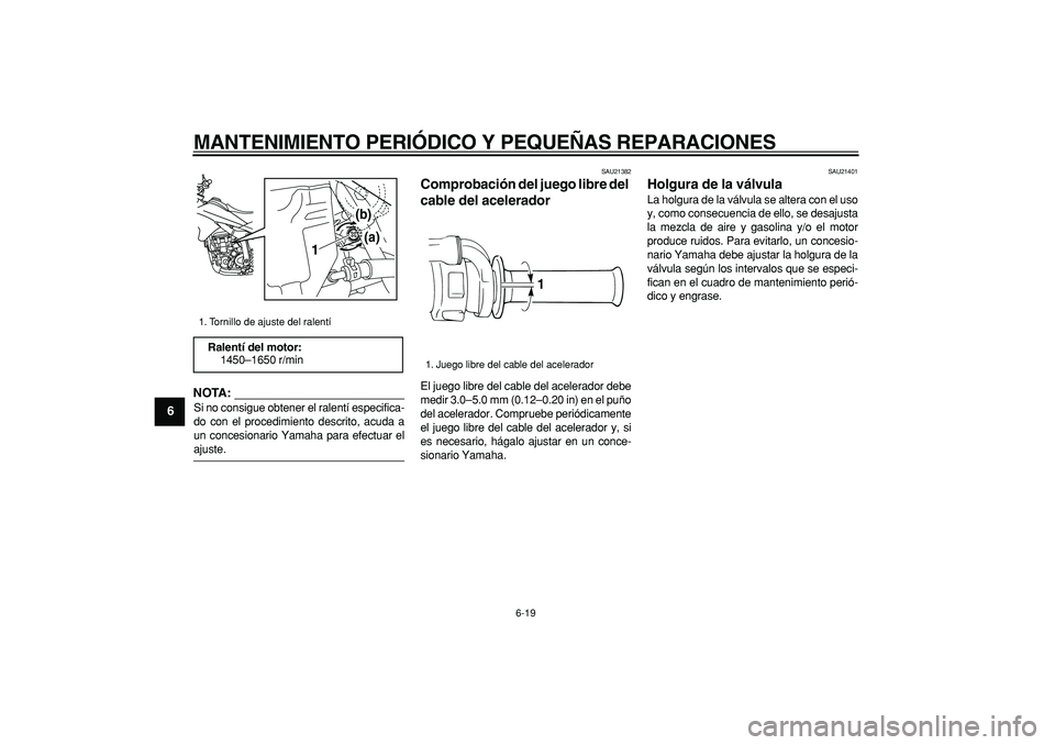 YAMAHA WR 250R 2008 Manuale de Empleo (in Spanish)
MANTENIMIENTO PERIÓDICO Y PEQUEÑAS REPARACIONES
6-19
1
2
3
4
5
6
7
8
9
NOTA:
Si no consigue obtener el ralentí especifica-
do con el procedimiento descrito, acuda a
un concesionario Yamaha pa YAMAHA WR 250R 2008 Manuale de Empleo (in Spanish)
MANTENIMIENTO PERIÓDICO Y PEQUEÑAS REPARACIONES
6-19
1
2
3
4
5
6
7
8
9
NOTA:
Si no consigue obtener el ralentí especifica-
do con el procedimiento descrito, acuda a
un concesionario Yamaha pa