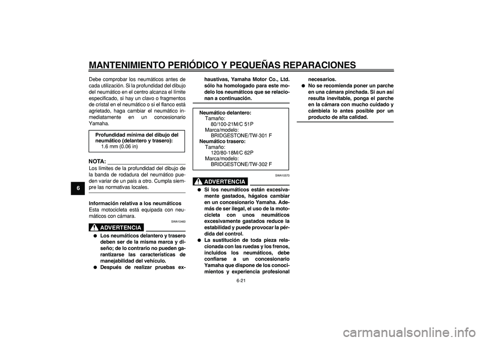 YAMAHA WR 250R 2008 Manuale de Empleo (in Spanish)
MANTENIMIENTO PERIÓDICO Y PEQUEÑAS REPARACIONES
6-21
1
2
3
4
5
6
7
8
9
Debe comprobar los neumáticos antes de
cada utilización. Si la profundidad del dibujo
del neumático en el centro alcan YAMAHA WR 250R 2008 Manuale de Empleo (in Spanish)
MANTENIMIENTO PERIÓDICO Y PEQUEÑAS REPARACIONES
6-21
1
2
3
4
5
6
7
8
9
Debe comprobar los neumáticos antes de
cada utilización. Si la profundidad del dibujo
del neumático en el centro alcan