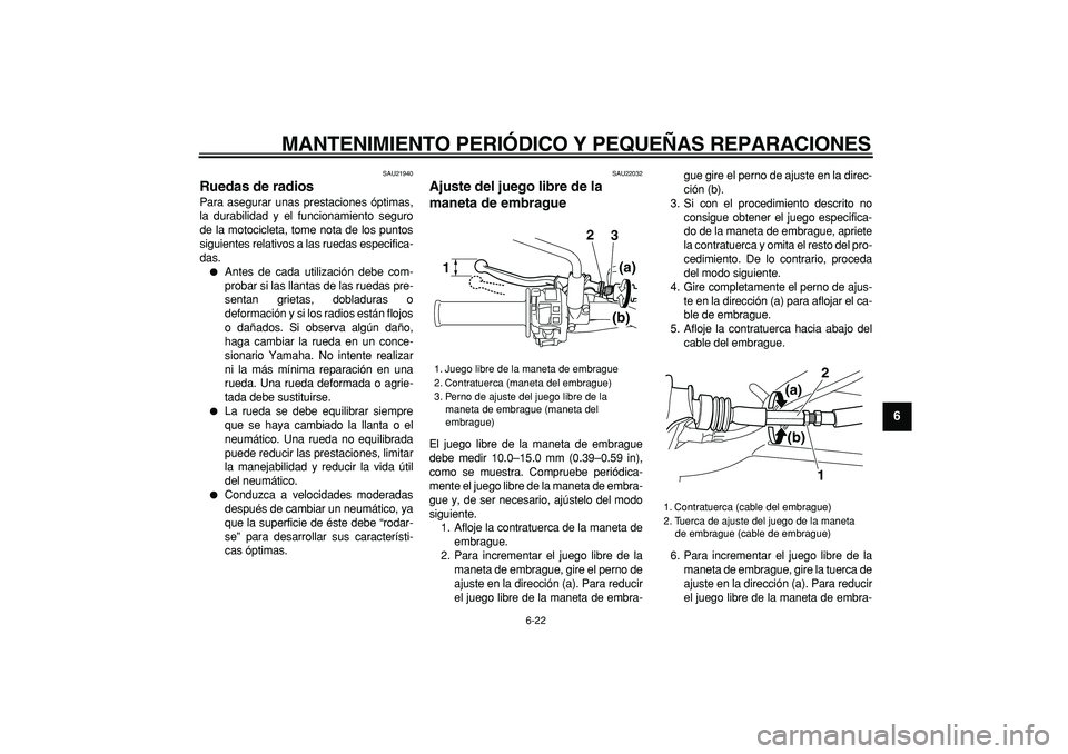 YAMAHA WR 250R 2008 Manuale de Empleo (in Spanish)
MANTENIMIENTO PERIÓDICO Y PEQUEÑAS REPARACIONES
6-22
2
3
4
5
67
8
9
SAU21940
Ruedas de radios
Para asegurar unas prestaciones óptimas,
la durabilidad y el funcionamiento seguro
de la motoc YAMAHA WR 250R 2008 Manuale de Empleo (in Spanish)
MANTENIMIENTO PERIÓDICO Y PEQUEÑAS REPARACIONES
6-22
2
3
4
5
67
8
9
SAU21940
Ruedas de radios
Para asegurar unas prestaciones óptimas,
la durabilidad y el funcionamiento seguro
de la motoc