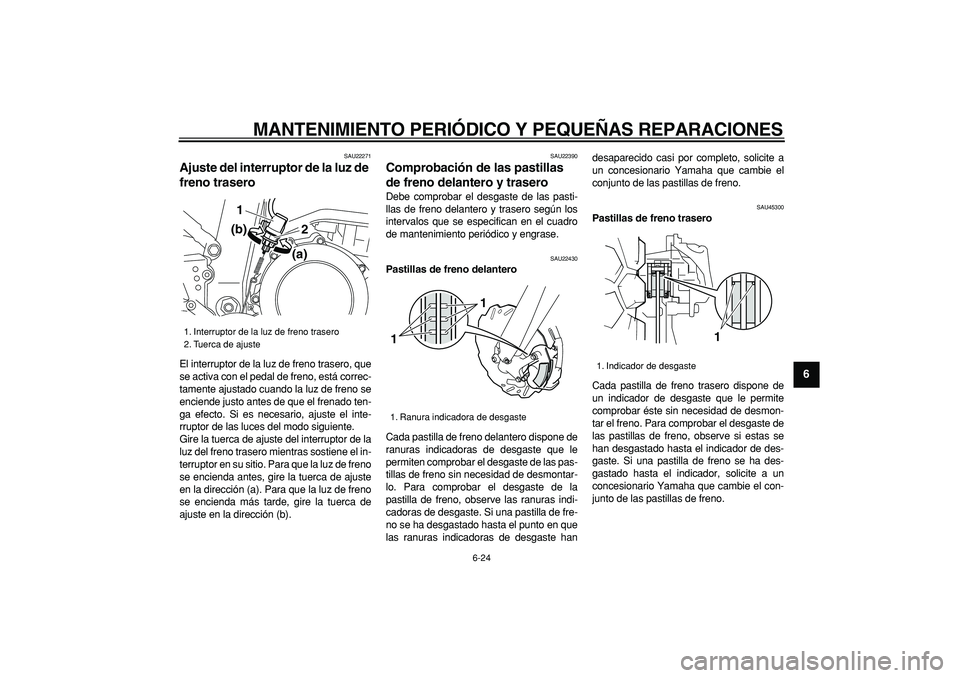 YAMAHA WR 250R 2008 Manuale de Empleo (in Spanish)
MANTENIMIENTO PERIÓDICO Y PEQUEÑAS REPARACIONES
6-24
2
3
4
5
67
8
9
SAU22271
Ajuste del interruptor de la luz de
freno trasero
El interruptor de la luz de freno trasero, que
se activa con YAMAHA WR 250R 2008 Manuale de Empleo (in Spanish)
MANTENIMIENTO PERIÓDICO Y PEQUEÑAS REPARACIONES
6-24
2
3
4
5
67
8
9
SAU22271
Ajuste del interruptor de la luz de
freno trasero
El interruptor de la luz de freno trasero, que
se activa con
