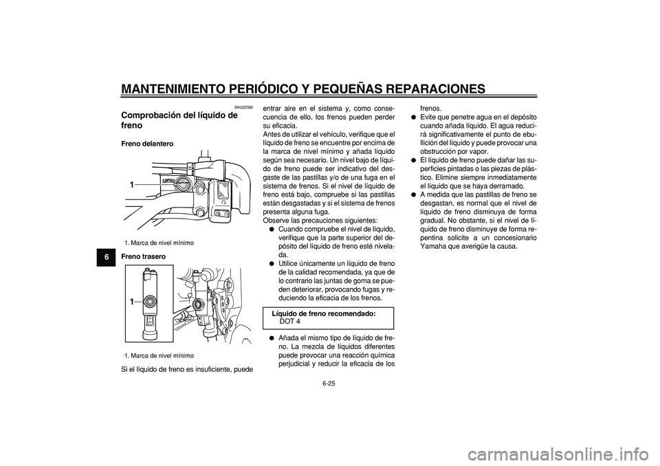 YAMAHA WR 250R 2008 Manuale de Empleo (in Spanish)
MANTENIMIENTO PERIÓDICO Y PEQUEÑAS REPARACIONES
6-25
1
2
3
4
5
6
7
8
9
SAU22580
Comprobación del líquido de
freno
Freno delantero
Freno trasero
Si el líquido de freno es insuficiente, YAMAHA WR 250R 2008 Manuale de Empleo (in Spanish)
MANTENIMIENTO PERIÓDICO Y PEQUEÑAS REPARACIONES
6-25
1
2
3
4
5
6
7
8
9
SAU22580
Comprobación del líquido de
freno
Freno delantero
Freno trasero
Si el líquido de freno es insuficiente,