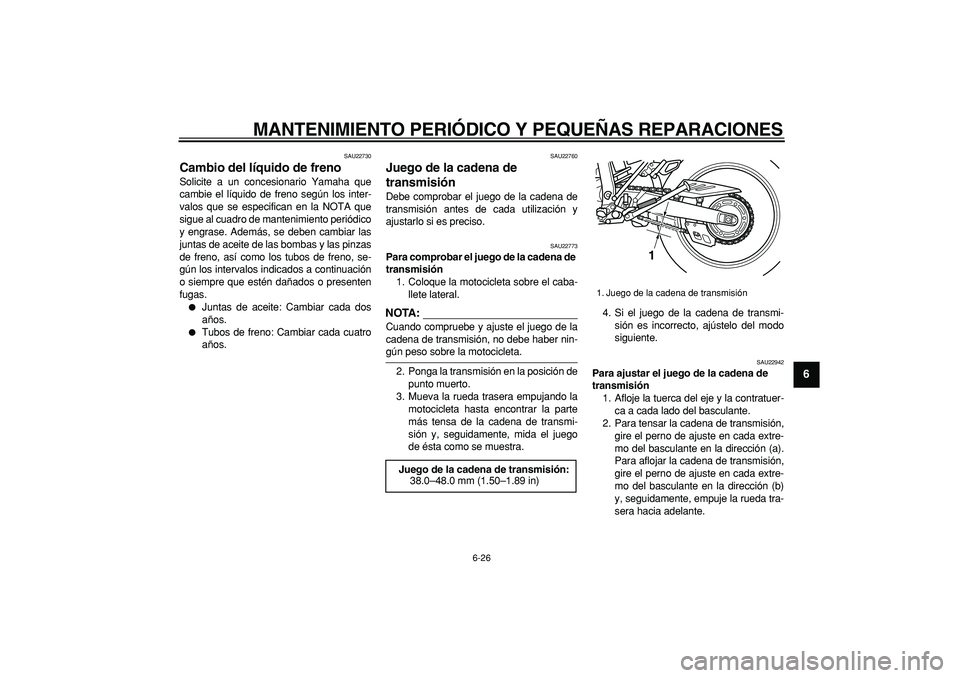 YAMAHA WR 250R 2008 Manuale de Empleo (in Spanish)
MANTENIMIENTO PERIÓDICO Y PEQUEÑAS REPARACIONES
6-26
2
3
4
5
67
8
9
SAU22730
Cambio del líquido de freno
Solicite a un concesionario Yamaha que
cambie el líquido de freno según los inter YAMAHA WR 250R 2008 Manuale de Empleo (in Spanish)
MANTENIMIENTO PERIÓDICO Y PEQUEÑAS REPARACIONES
6-26
2
3
4
5
67
8
9
SAU22730
Cambio del líquido de freno
Solicite a un concesionario Yamaha que
cambie el líquido de freno según los inter