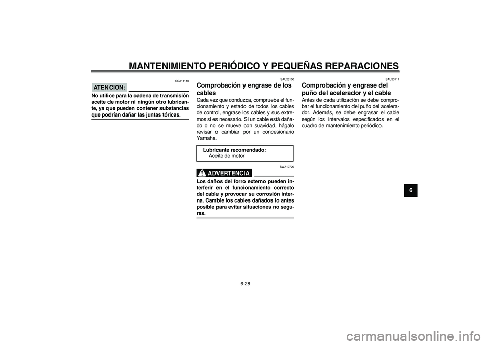 YAMAHA WR 250R 2008 Manuale de Empleo (in Spanish)
MANTENIMIENTO PERIÓDICO Y PEQUEÑAS REPARACIONES
6-28
2
3
4
5
67
8
9
ATENCION:
SCA11110
No utilice para la cadena de transmisión
aceite de motor ni ningún otro lubrican-
te, ya que pueden c YAMAHA WR 250R 2008 Manuale de Empleo (in Spanish)
MANTENIMIENTO PERIÓDICO Y PEQUEÑAS REPARACIONES
6-28
2
3
4
5
67
8
9
ATENCION:
SCA11110
No utilice para la cadena de transmisión
aceite de motor ni ningún otro lubrican-
te, ya que pueden c