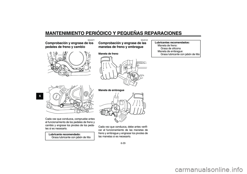 YAMAHA WR 250R 2008 Manuale de Empleo (in Spanish)
MANTENIMIENTO PERIÓDICO Y PEQUEÑAS REPARACIONES
6-29
1
2
3
4
5
6
7
8
9
SAU44271
Comprobación y engrase de los
pedales de freno y cambio
Cada vez que conduzca, compruebe antes
el funcionam YAMAHA WR 250R 2008 Manuale de Empleo (in Spanish)
MANTENIMIENTO PERIÓDICO Y PEQUEÑAS REPARACIONES
6-29
1
2
3
4
5
6
7
8
9
SAU44271
Comprobación y engrase de los
pedales de freno y cambio
Cada vez que conduzca, compruebe antes
el funcionam