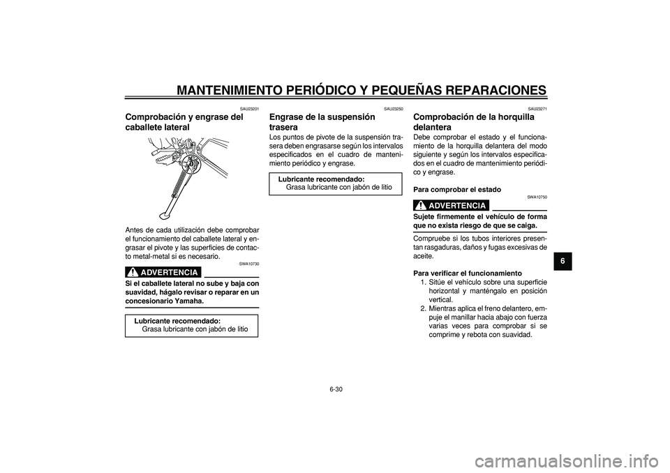 YAMAHA WR 250R 2008 Manuale de Empleo (in Spanish)
MANTENIMIENTO PERIÓDICO Y PEQUEÑAS REPARACIONES
6-30
2
3
4
5
67
8
9
SAU23201
Comprobación y engrase del
caballete lateral
Antes de cada utilización debe comprobar
el funcionamiento del c YAMAHA WR 250R 2008 Manuale de Empleo (in Spanish)
MANTENIMIENTO PERIÓDICO Y PEQUEÑAS REPARACIONES
6-30
2
3
4
5
67
8
9
SAU23201
Comprobación y engrase del
caballete lateral
Antes de cada utilización debe comprobar
el funcionamiento del c