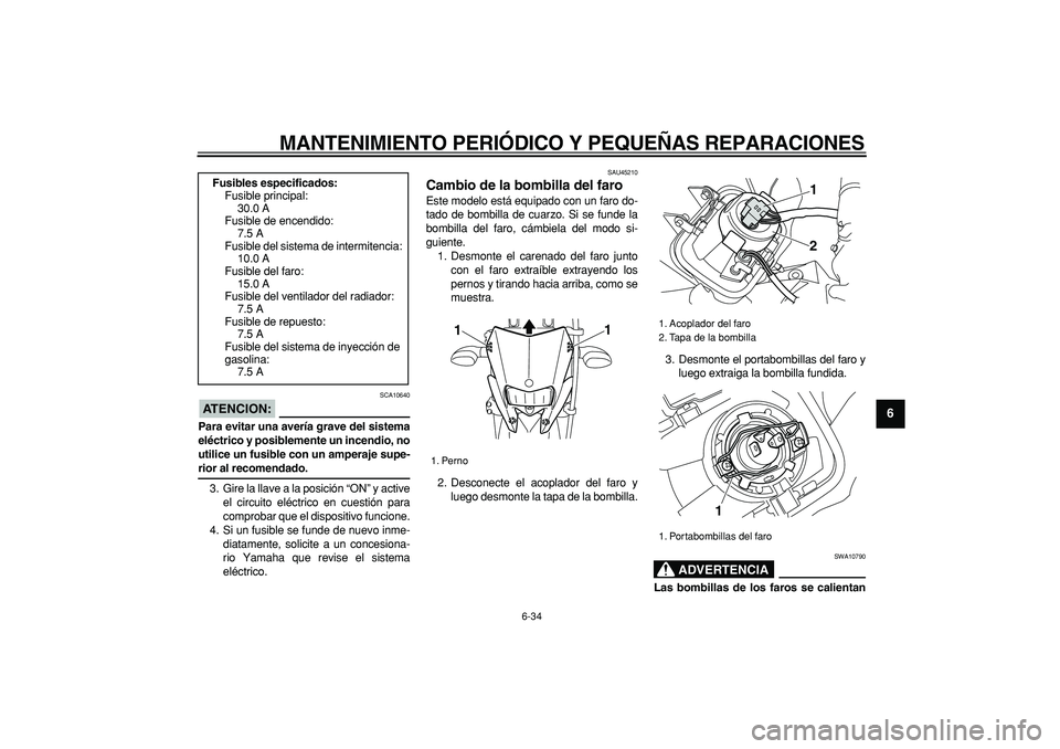 YAMAHA WR 250R 2008 Manuale de Empleo (in Spanish)
MANTENIMIENTO PERIÓDICO Y PEQUEÑAS REPARACIONES
6-34
2
3
4
5
67
8
9
ATENCION:
SCA10640
Para evitar una avería grave del sistema
eléctrico y posiblemente un incendio, no
utilice un fusible YAMAHA WR 250R 2008 Manuale de Empleo (in Spanish)
MANTENIMIENTO PERIÓDICO Y PEQUEÑAS REPARACIONES
6-34
2
3
4
5
67
8
9
ATENCION:
SCA10640
Para evitar una avería grave del sistema
eléctrico y posiblemente un incendio, no
utilice un fusible