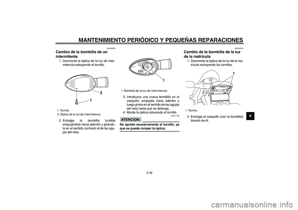 YAMAHA WR 250R 2008 Manuale de Empleo (in Spanish)
MANTENIMIENTO PERIÓDICO Y PEQUEÑAS REPARACIONES
6-36
2
3
4
5
67
8
9
SAU24202
Cambio de la bombilla de un
intermitente
1. Desmonte la óptica de la luz de inter-
mitencia extrayendo el torn YAMAHA WR 250R 2008 Manuale de Empleo (in Spanish)
MANTENIMIENTO PERIÓDICO Y PEQUEÑAS REPARACIONES
6-36
2
3
4
5
67
8
9
SAU24202
Cambio de la bombilla de un
intermitente
1. Desmonte la óptica de la luz de inter-
mitencia extrayendo el torn