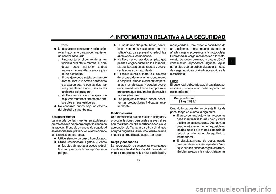 YAMAHA WR 250R 2008  Manuale de Empleo (in Spanish)  
INFORMATION RELATIVA A LA SEGURIDAD 
1-2 
1 
verle. 
 
La postura del conductor y del pasaje-
ro es importante para poder mantener
un control adecuado. 
 
Para mantener el control de la mo-
tocicl