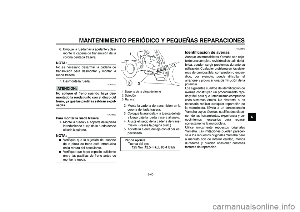 YAMAHA WR 250R 2008  Manuale de Empleo (in Spanish)  
MANTENIMIENTO PERIÓDICO Y PEQUEÑAS REPARACIONES 
6-40 
2
3
4
5
67
8
9
 
6. Empuje la rueda hacia adelante y des-
monte la cadena de transmisión de la
corona dentada trasera.
NOTA:
 
No es necesar