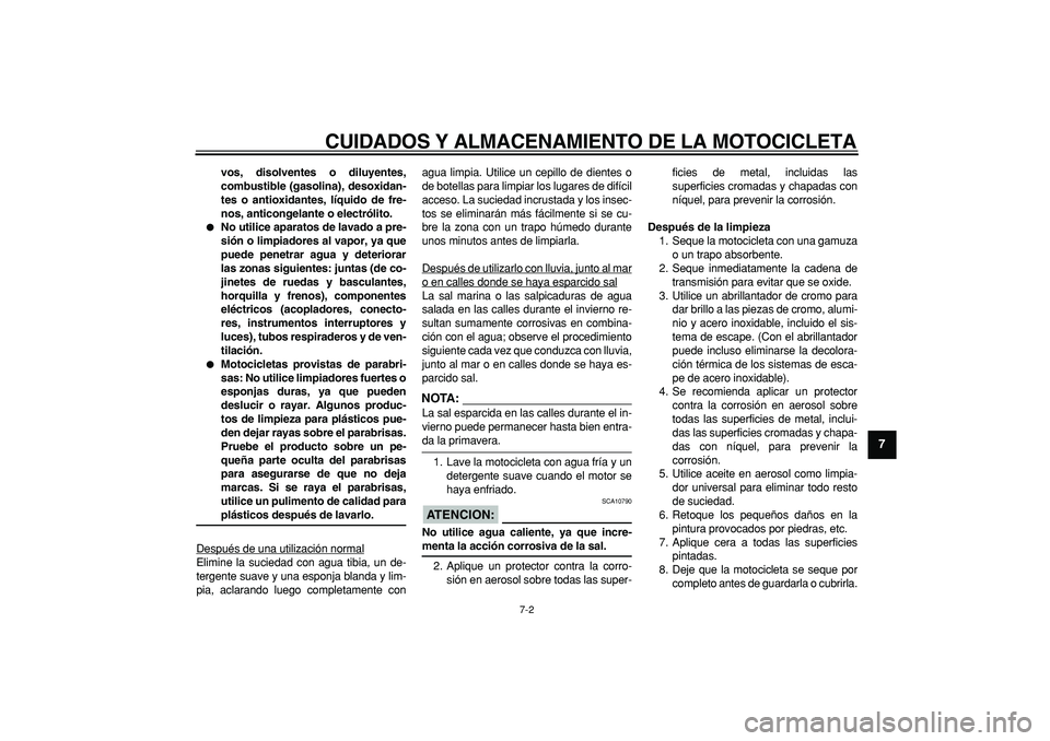 YAMAHA WR 250R 2008  Manuale de Empleo (in Spanish)  
CUIDADOS Y ALMACENAMIENTO DE LA MOTOCICLETA 
7-2 
2
3
4
5
6
78
9
 
vos, disolventes o diluyentes,
combustible (gasolina), desoxidan-
tes o antioxidantes, líquido de fre-
nos, anticongelante o elect