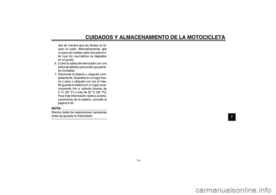 YAMAHA WR 250R 2008  Manuale de Empleo (in Spanish)  
CUIDADOS Y ALMACENAMIENTO DE LA MOTOCICLETA 
7-4 
2
3
4
5
6
78
9
 
aire de manera que las llantas no to-
quen el suelo. Alternativamente, gire
un poco las ruedas cada mes para evi-
tar que los neum
