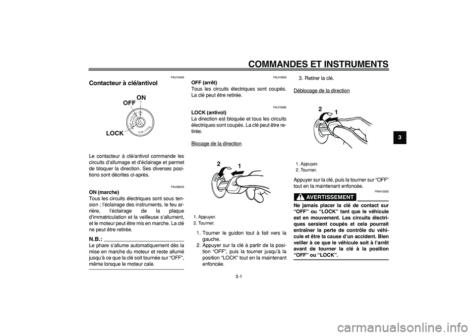YAMAHA WR 250R 2008  Notices Demploi (in French)  
3-1 
2
34
5
6
7
8
9
 
COMMANDES ET INSTRUMENTS 
FAU10460 
Contacteur à clé/antivol  
Le contacteur à clé/antivol commande les
circuits d’allumage et d’éclairage et permet
de bloquer la dire