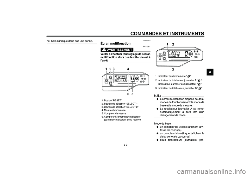 YAMAHA WR 250R 2008  Notices Demploi (in French)  
COMMANDES ET INSTRUMENTS 
3-3 
2
34
5
6
7
8
9
 
né. Cela n’indique donc pas une panne. 
FAU45272 
Écran multifonction 
AVERTISSEMENT
 
FWA12311 
Veiller à effectuer tout réglage de l’écran
