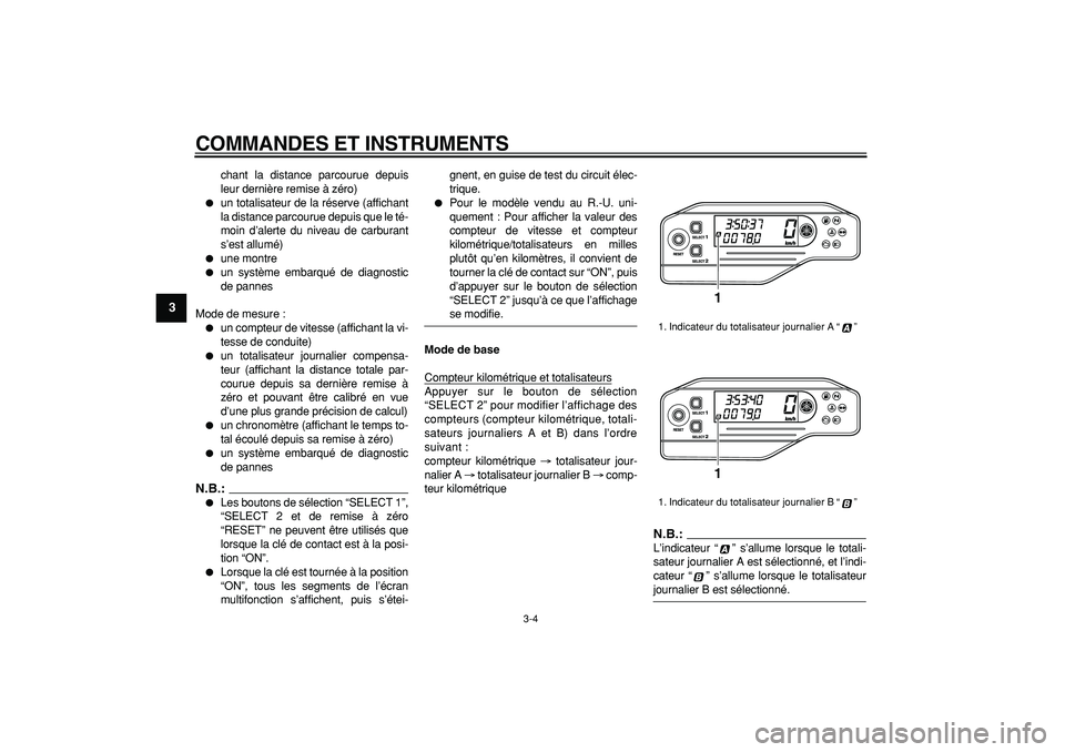 YAMAHA WR 250R 2008  Notices Demploi (in French)  
COMMANDES ET INSTRUMENTS 
3-4 
1
2
3
4
5
6
7
8
9
 
chant la distance parcourue depuis
leur dernière remise à zéro) 
 
un totalisateur de la réserve (affichant
la distance parcourue depuis que l