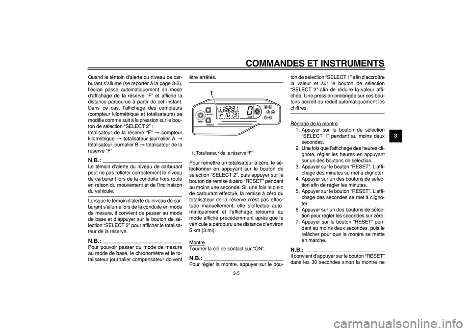 YAMAHA WR 250R 2008  Notices Demploi (in French)  
COMMANDES ET INSTRUMENTS 
3-5 
2
34
5
6
7
8
9
 
Quand le témoin d’alerte du niveau de car-
burant s’allume (se reporter à la page 3-2),
l’écran passe automatiquement en mode
d’affichage d