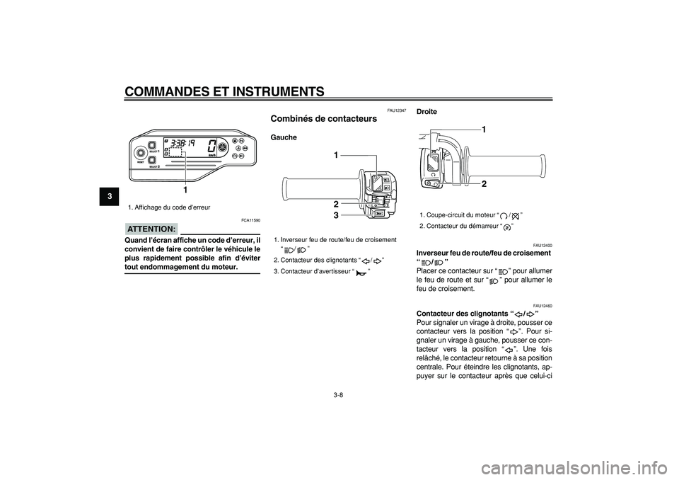 YAMAHA WR 250R 2008 Notices Demploi (in French)
COMMANDES ET INSTRUMENTS
3-8
1
2
3
4
5
6
7
8
9
ATTENTION:
FCA11590
Quand l’écran affiche un code d’erreur, il
convient de faire contrôler le véhicule le
plus rapidement possible afin d YAMAHA WR 250R 2008 Notices Demploi (in French)
COMMANDES ET INSTRUMENTS
3-8
1
2
3
4
5
6
7
8
9
ATTENTION:
FCA11590
Quand l’écran affiche un code d’erreur, il
convient de faire contrôler le véhicule le
plus rapidement possible afin d