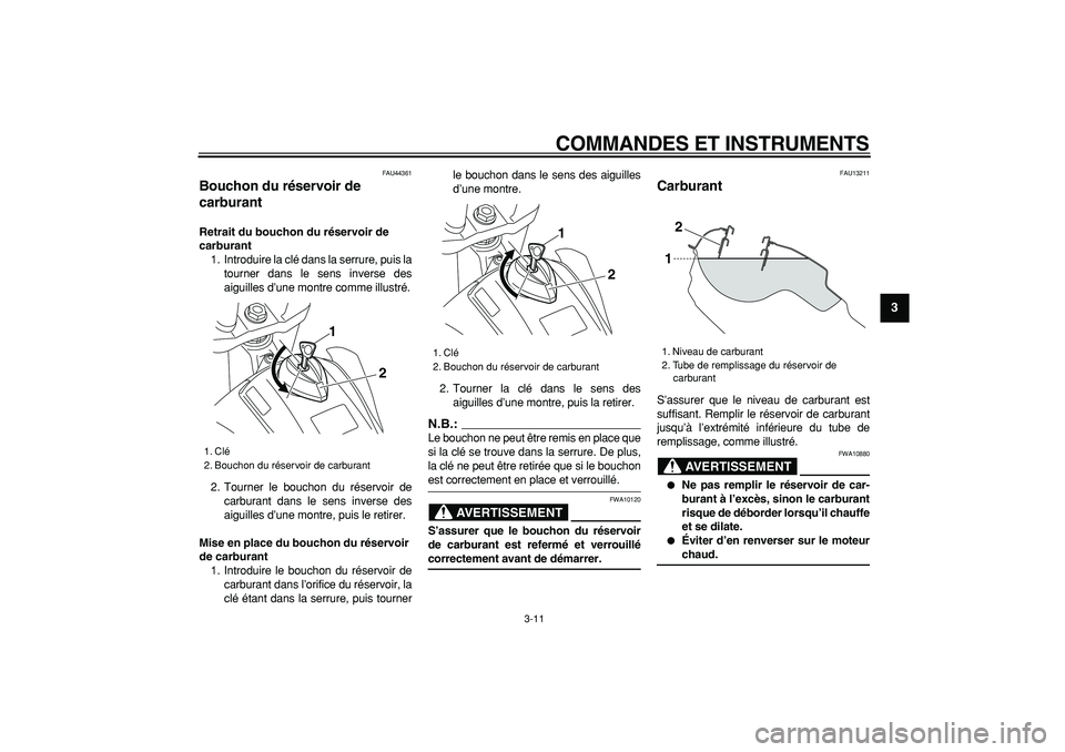 YAMAHA WR 250R 2008 Notices Demploi (in French)
COMMANDES ET INSTRUMENTS
3-11
2
34
5
6
7
8
9
FAU44361
Bouchon du réservoir de
carburant
Retrait du bouchon du réservoir de
carburant
1. Introduire la clé dans la serrure, puis la
tourne YAMAHA WR 250R 2008 Notices Demploi (in French)
COMMANDES ET INSTRUMENTS
3-11
2
34
5
6
7
8
9
FAU44361
Bouchon du réservoir de
carburant
Retrait du bouchon du réservoir de
carburant
1. Introduire la clé dans la serrure, puis la
tourne