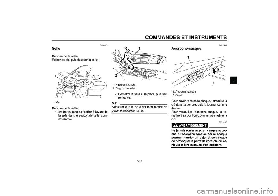 YAMAHA WR 250R 2008 Notices Demploi (in French)
COMMANDES ET INSTRUMENTS
3-13
2
34
5
6
7
8
9
FAU13970
Selle
Dépose de la selle
Retirer les vis, puis déposer la selle.
Repose de la selle
1. Insérer la patte de fixation à l’avant de YAMAHA WR 250R 2008 Notices Demploi (in French)
COMMANDES ET INSTRUMENTS
3-13
2
34
5
6
7
8
9
FAU13970
Selle
Dépose de la selle
Retirer les vis, puis déposer la selle.
Repose de la selle
1. Insérer la patte de fixation à l’avant de