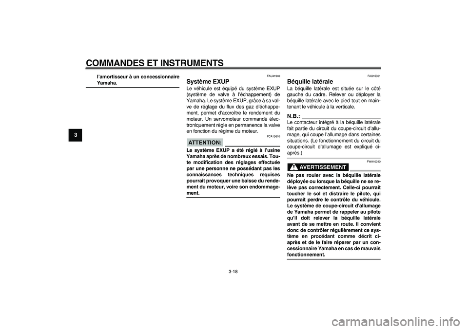 YAMAHA WR 250R 2008  Notices Demploi (in French)  
COMMANDES ET INSTRUMENTS 
3-18 
1
2
3
4
5
6
7
8
9
 
l’amortisseur à un concessionnaire 
Yamaha. 
FAU41940 
Système EXUP  
Le véhicule est équipé du système EXUP
(système de valve à l’éc