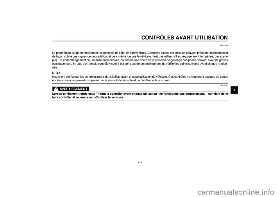 YAMAHA WR 250R 2008  Notices Demploi (in French)  
4-1 
2
3
45
6
7
8
9
 
CONTRÔLES AVANT UTILISATION 
FAU15593 
Le propriétaire est personnellement responsable de l’état de son véhicule. Certaines pièces essentielles peuvent présenter rapide