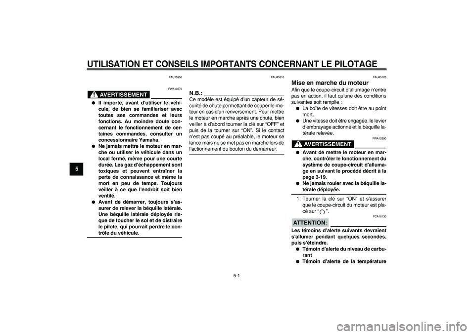 YAMAHA WR 250R 2008  Notices Demploi (in French)  
5-1 
1
2
3
4
5
6
7
8
9
 
UTILISATION ET CONSEILS IMPORTANTS CONCERNANT LE PILOTAGE
 
FAU15950
AVERTISSEMENT
 
FWA10270 
 
Il importe, avant d’utiliser le véhi-
cule, de bien se familiariser avec