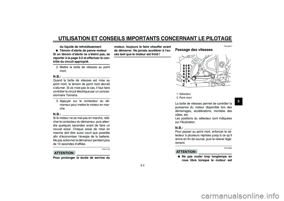 YAMAHA WR 250R 2008  Notices Demploi (in French)  
UTILISATION ET CONSEILS IMPORTANTS CONCERNANT LE PILOTAGE
 
5-2 
2
3
4
56
7
8
9
 
du liquide de refroidissement 
 
Témoin d’alerte de panne moteur
Si un témoin d’alerte ne s’éteint pas, se
