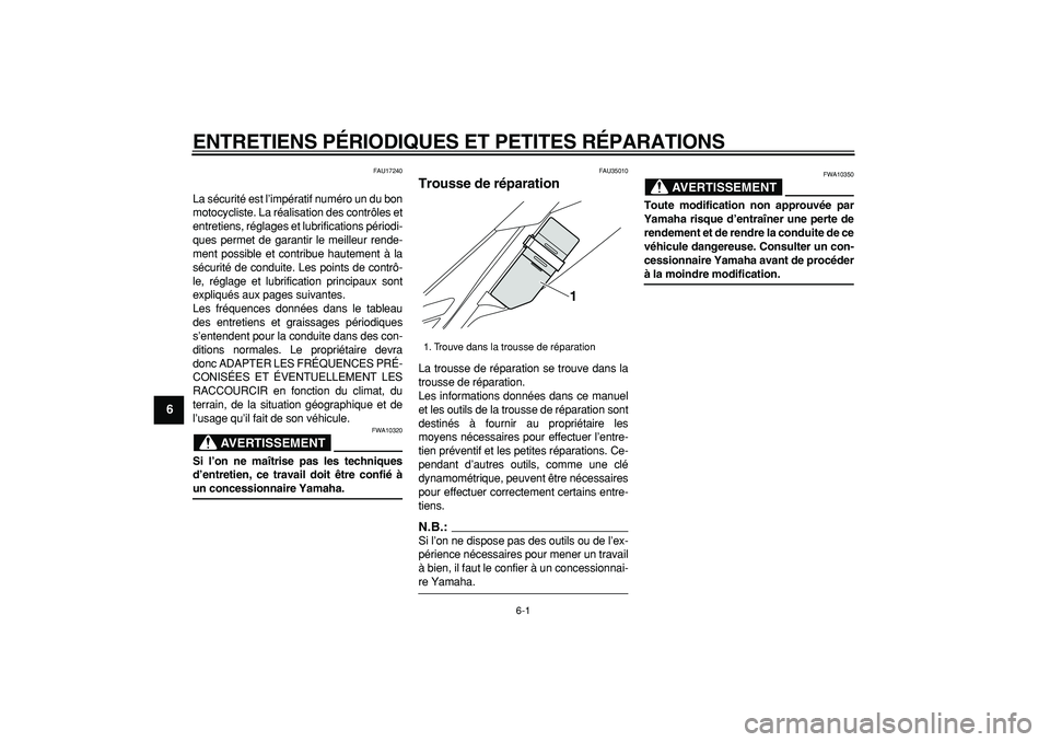 YAMAHA WR 250R 2008  Notices Demploi (in French)  6-1 
1
2
3
4
5
6
7
8
9
 
ENTRETIENS P ÉRIODIQUES ET PETITES R ÉPARATIONS 
FAU17240 
La sécurité est l’impératif numéro un du bon
motocycliste. La réalisation des contrôles et
entretiens, r