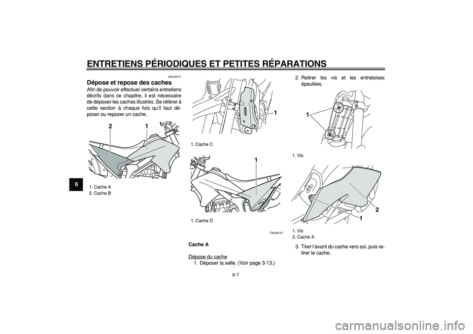 YAMAHA WR 250R 2008  Notices Demploi (in French)  
ENTRETIENS PÉRIODIQUES ET PETITES RÉPARATIONS 
6-7 
1
2
3
4
5
6
7
8
9
 
FAU18771 
Dépose et repose des caches  
Afin de pouvoir effectuer certains entretiens
décrits dans ce chapitre, il est né
