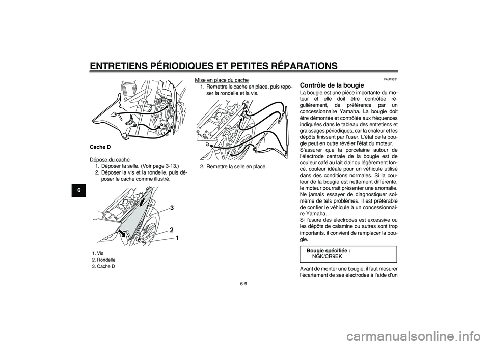 YAMAHA WR 250R 2008  Notices Demploi (in French)  
ENTRETIENS PÉRIODIQUES ET PETITES RÉPARATIONS 
6-9 
1
2
3
4
5
6
7
8
9
 
Cache D 
Dépose du cache
1. Déposer la selle. (Voir page 3-13.)
2. Déposer la vis et la rondelle, puis dé-
poser le cach