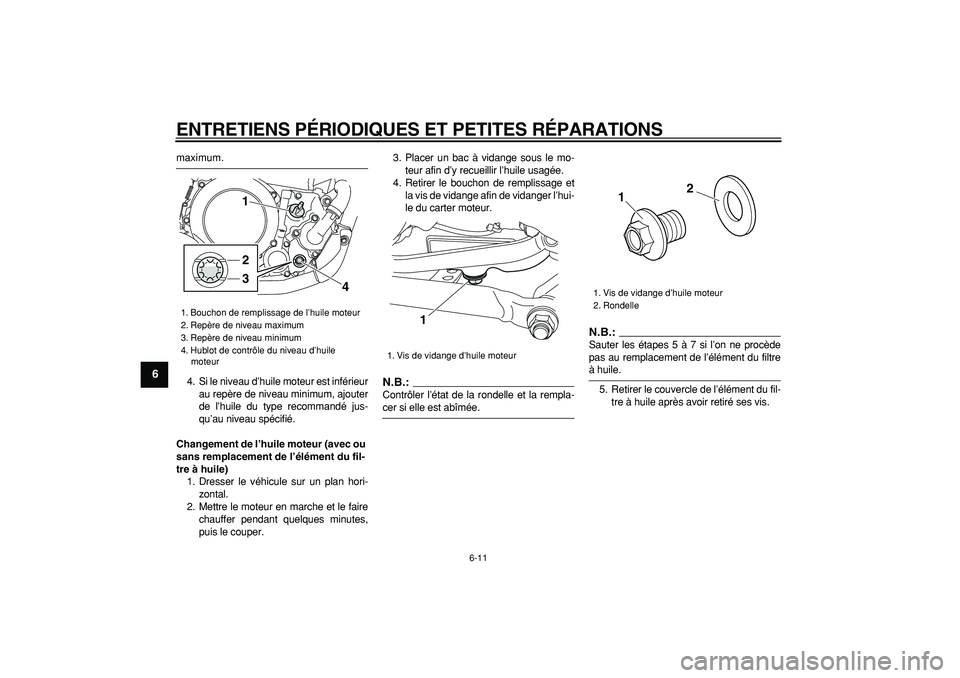YAMAHA WR 250R 2008  Notices Demploi (in French)  
ENTRETIENS PÉRIODIQUES ET PETITES RÉPARATIONS 
6-11 
1
2
3
4
5
6
7
8
9
 
maximum.
4. Si le niveau d’huile moteur est inférieur
au repère de niveau minimum, ajouter
de l’huile du type recomma